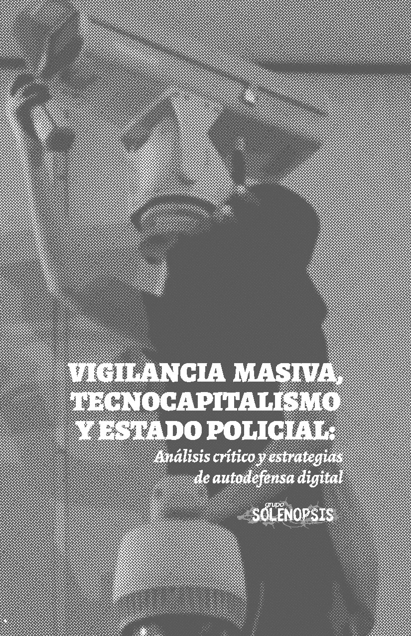 Vigilancia masiva, tecnocapitalismo y estado policial: Análisis crítico y estrategias de autodefensa digital